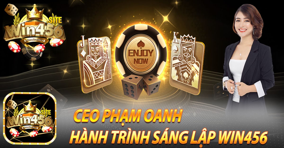 Tổng quan giới thiệu về hành trình sáng lập Win456 và CEO Phạm Oanh  