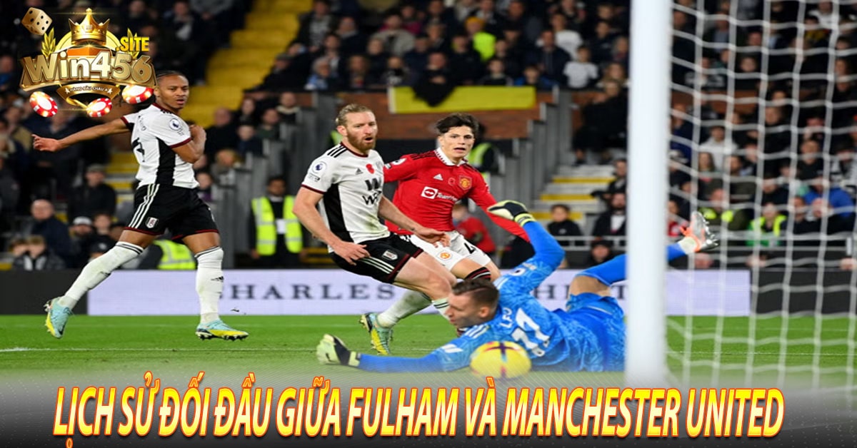 Lịch sử đối đầu giữa Fulham và Manchester United