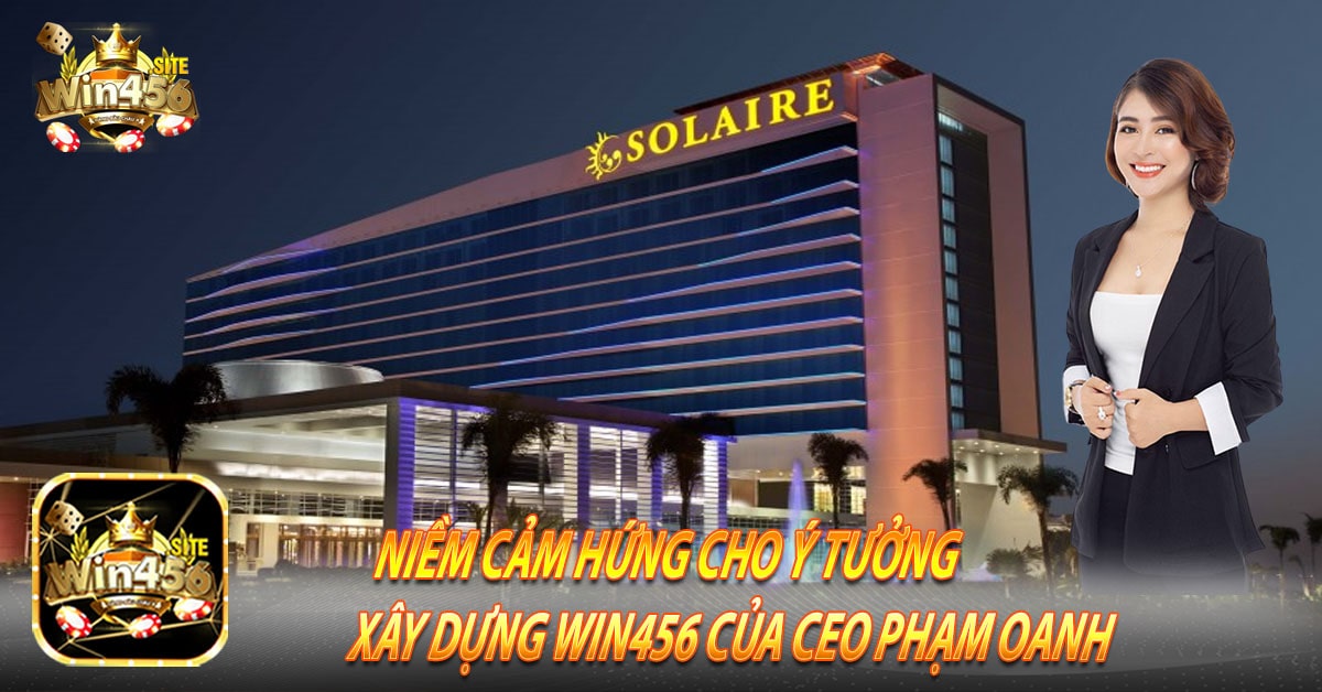 Niềm cảm hứng cho ý tưởng xây dựng Win456 của Ceo Phạm Oanh 