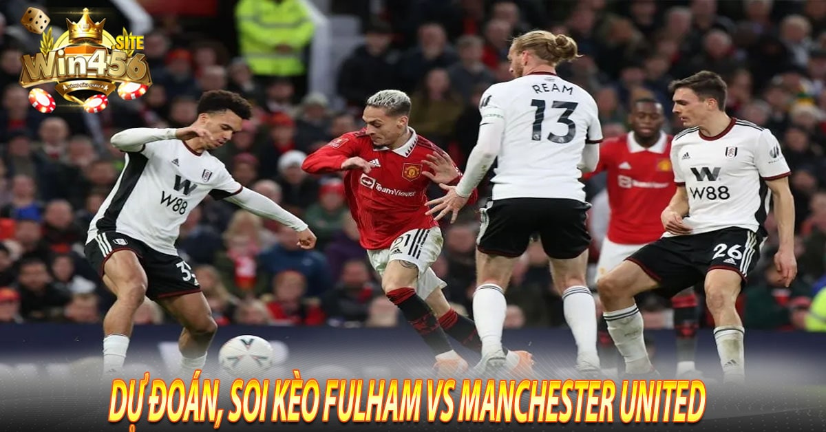Dự đoán, Soi kèo Fulham vs Manchester United