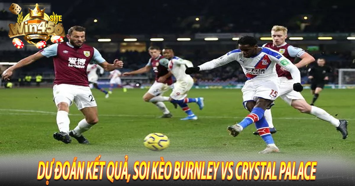 Dự đoán kết quả, Soi kèo Burnley vs Crystal Palace